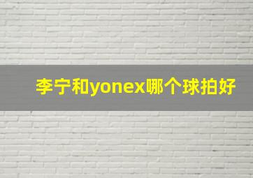 李宁和yonex哪个球拍好