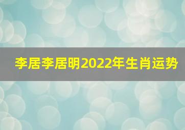 李居李居明2022年生肖运势