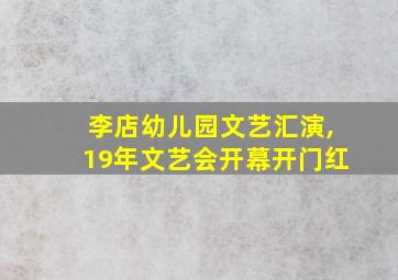 李店幼儿园文艺汇演,19年文艺会开幕开门红