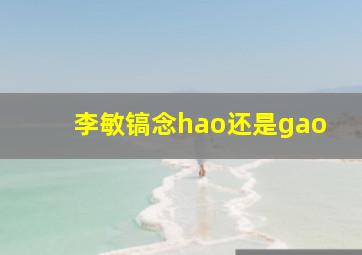 李敏镐念hao还是gao