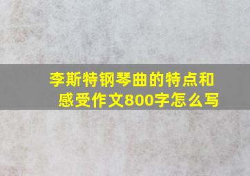 李斯特钢琴曲的特点和感受作文800字怎么写