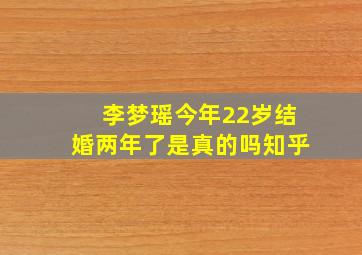 李梦瑶今年22岁结婚两年了是真的吗知乎