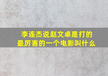 李连杰说赵文卓是打的最厉害的一个电影叫什么