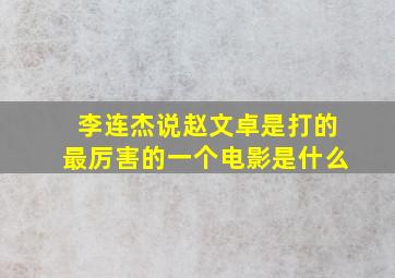 李连杰说赵文卓是打的最厉害的一个电影是什么