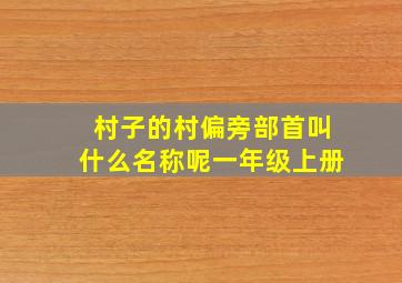 村子的村偏旁部首叫什么名称呢一年级上册