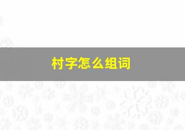 村字怎么组词