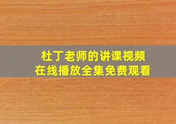 杜丁老师的讲课视频在线播放全集免费观看