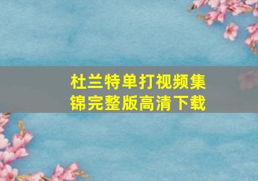 杜兰特单打视频集锦完整版高清下载