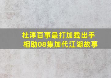 杜淳百事最打加载出手相助08集加代江湖故事