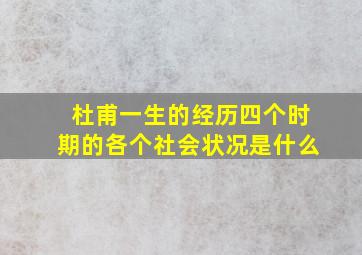 杜甫一生的经历四个时期的各个社会状况是什么