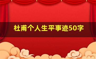 杜甫个人生平事迹50字