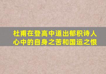 杜甫在登高中道出郁积诗人心中的自身之苦和国运之恨