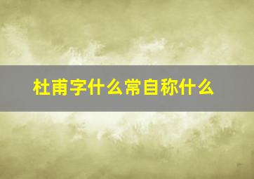 杜甫字什么常自称什么