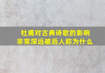 杜甫对古典诗歌的影响非常深远被后人称为什么