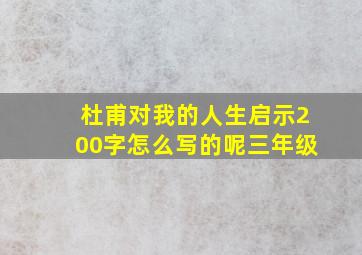 杜甫对我的人生启示200字怎么写的呢三年级