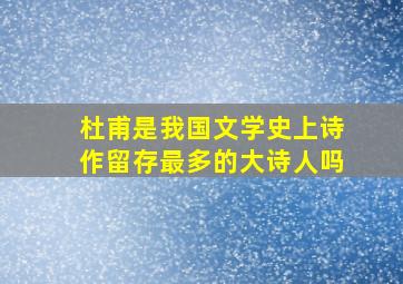 杜甫是我国文学史上诗作留存最多的大诗人吗