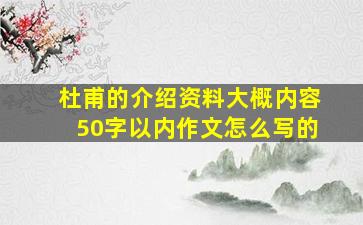 杜甫的介绍资料大概内容50字以内作文怎么写的