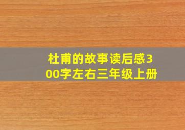 杜甫的故事读后感300字左右三年级上册