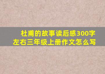 杜甫的故事读后感300字左右三年级上册作文怎么写