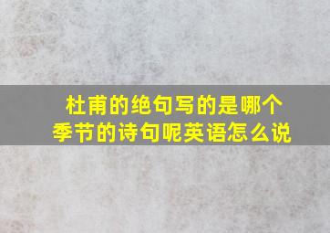 杜甫的绝句写的是哪个季节的诗句呢英语怎么说