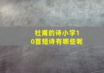 杜甫的诗小学10首短诗有哪些呢