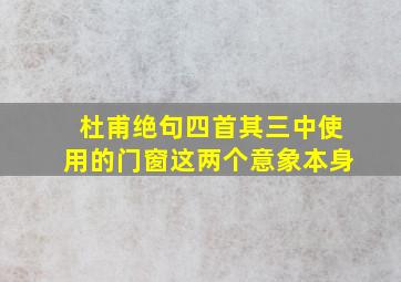 杜甫绝句四首其三中使用的门窗这两个意象本身