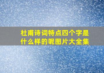 杜甫诗词特点四个字是什么样的呢图片大全集