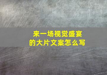 来一场视觉盛宴的大片文案怎么写