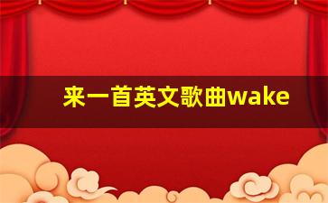 来一首英文歌曲wake