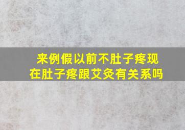 来例假以前不肚子疼现在肚子疼跟艾灸有关系吗