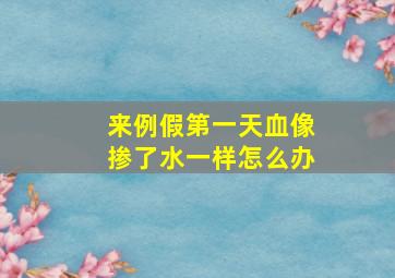 来例假第一天血像掺了水一样怎么办