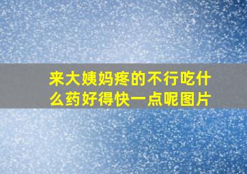 来大姨妈疼的不行吃什么药好得快一点呢图片