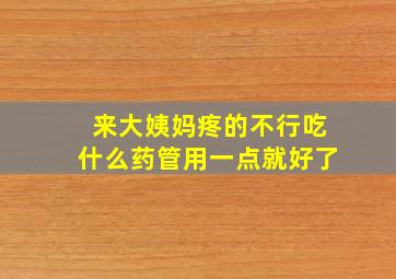 来大姨妈疼的不行吃什么药管用一点就好了