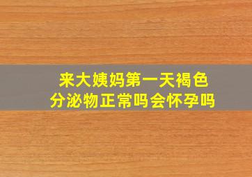 来大姨妈第一天褐色分泌物正常吗会怀孕吗