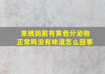 来姨妈前有黄色分泌物正常吗没有味道怎么回事