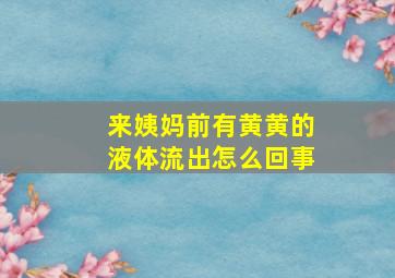 来姨妈前有黄黄的液体流出怎么回事