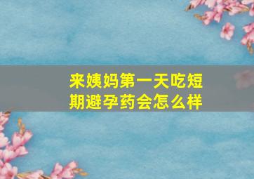 来姨妈第一天吃短期避孕药会怎么样