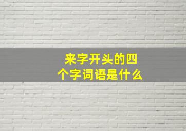 来字开头的四个字词语是什么