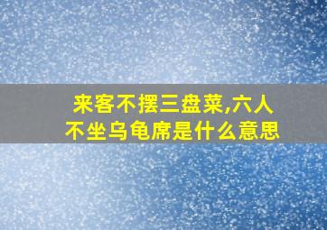 来客不摆三盘菜,六人不坐乌龟席是什么意思