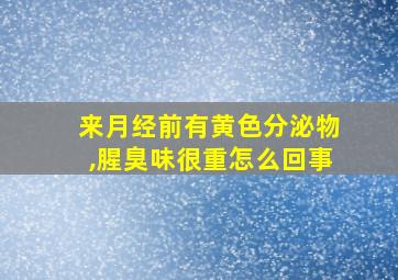 来月经前有黄色分泌物,腥臭味很重怎么回事