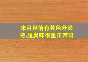 来月经前有黄色分泌物,腥臭味很重正常吗