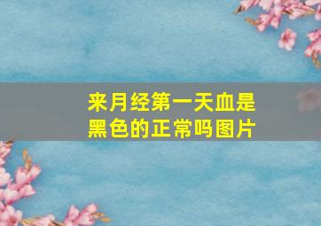 来月经第一天血是黑色的正常吗图片