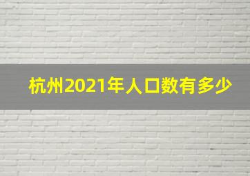 杭州2021年人口数有多少