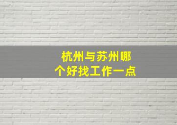 杭州与苏州哪个好找工作一点