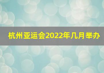 杭州亚运会2022年几月举办