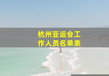 杭州亚运会工作人员名单表