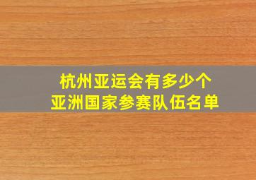 杭州亚运会有多少个亚洲国家参赛队伍名单