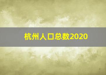 杭州人口总数2020