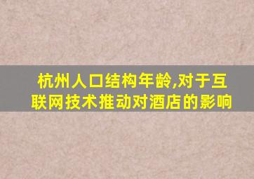 杭州人口结构年龄,对于互联网技术推动对酒店的影响