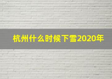 杭州什么时候下雪2020年